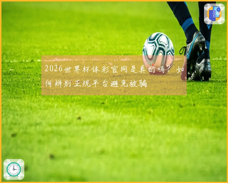 2026世界杯体彩官网是真的吗？如何辨别正规平台避免被骗